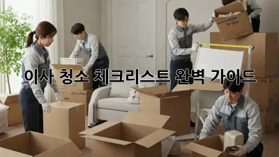 이사 청소 체크리스트: 완벽 가이드